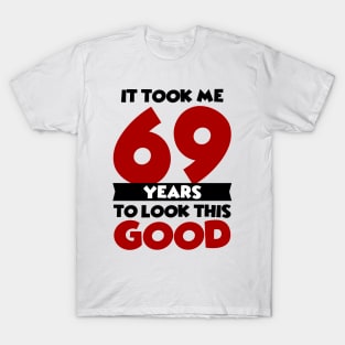 It took me 69 years to look this good T-Shirt